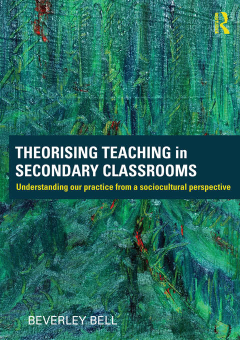 Book cover of Theorising Teaching in Secondary Classrooms: Understanding our practice from a sociocultural perspective