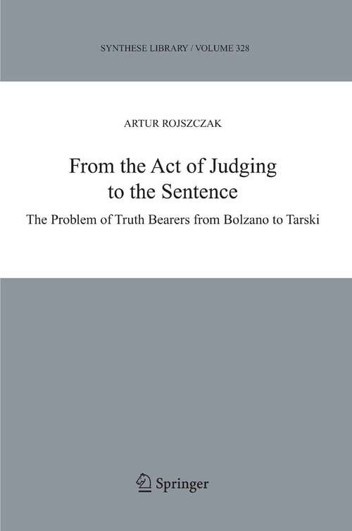 Book cover of From the Act of Judging to the Sentence: The Problem of Truth Bearers from Bolzano to Tarski (2005) (Synthese Library #328)