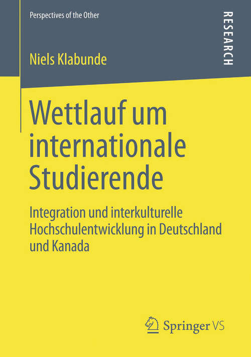 Book cover of Wettlauf um internationale Studierende: Integration und interkulturelle Hochschulentwicklung in Deutschland und Kanada (2014) (Perspectives of the Other. Studies on Intercultural Communication)