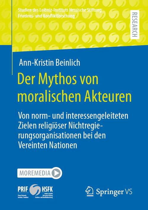 Book cover of Der Mythos von moralischen Akteuren: Von norm- und interessengeleiteten Zielen religiöser Nichtregierungsorganisationen bei den Vereinten Nationen (1. Aufl. 2022) (Studien des Leibniz-Instituts Hessische Stiftung Friedens- und Konfliktforschung)