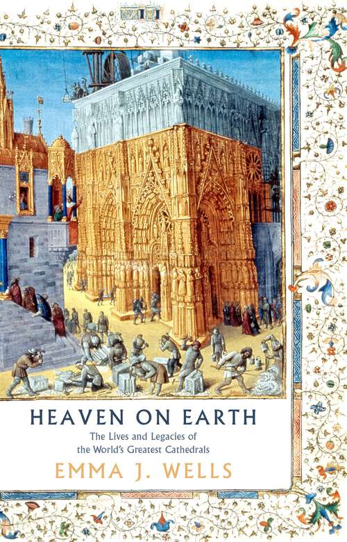 Book cover of Heaven on Earth: The Lives and Legacies of the World's Greatest Cathedrals