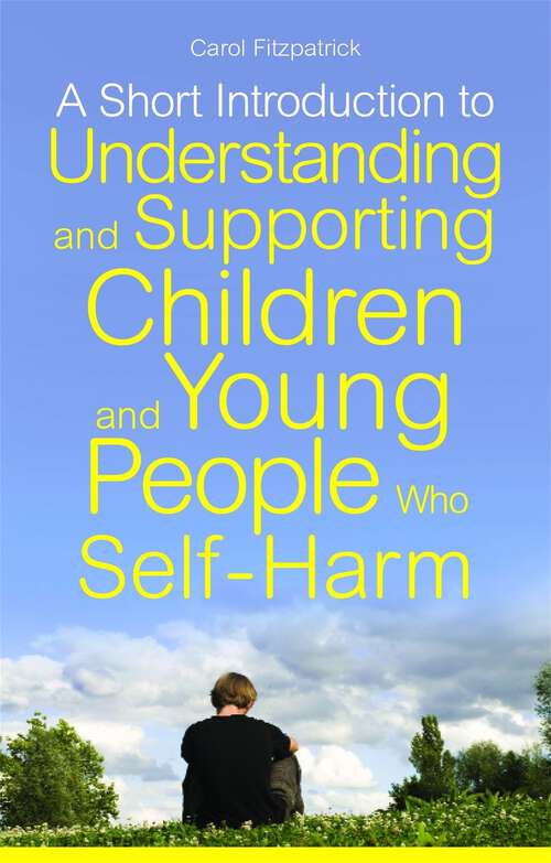Book cover of A Short Introduction to Understanding and Supporting Children and Young People Who Self-Harm (JKP Short Introductions)