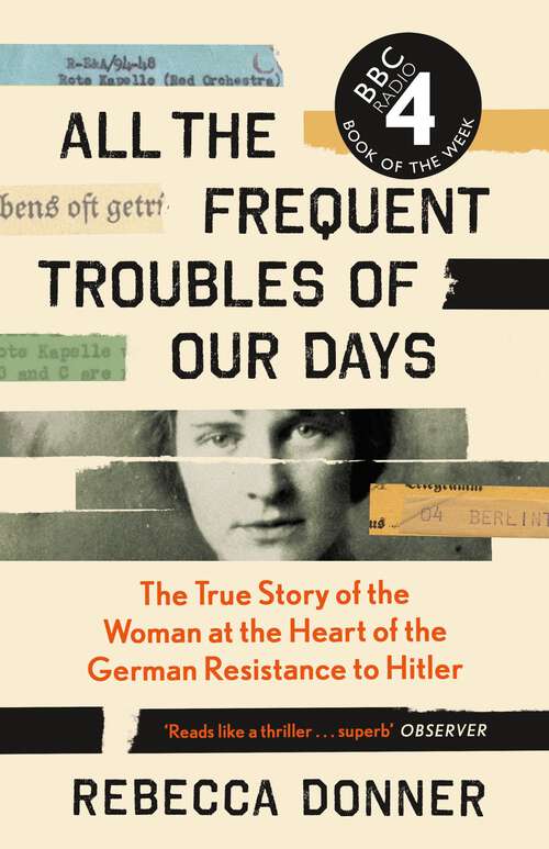 Book cover of All the Frequent Troubles of Our Days: The True Story of the Woman at the Heart of the German Resistance to Hitler