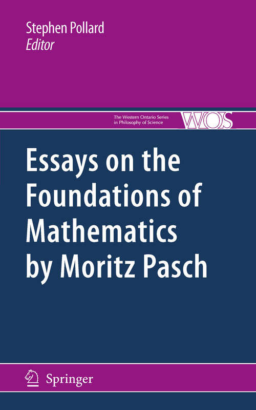 Book cover of Essays on the Foundations of Mathematics by Moritz Pasch (2010) (The Western Ontario Series in Philosophy of Science #83)