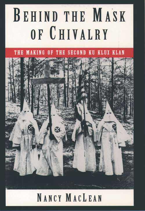 Book cover of Behind the Mask of Chivalry: The Making of the Second Ku Klux Klan