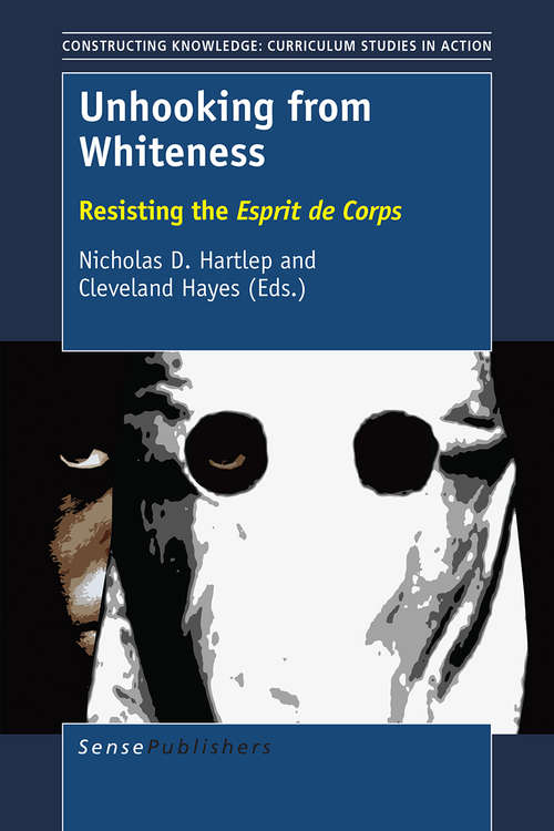 Book cover of Unhooking from Whiteness: Resisting the Esprit de Corps (1st ed. 2016) (Constructing Knowledge: Curriculum Studies in Action)