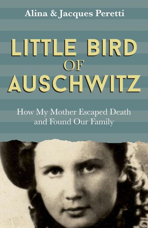 Book cover of Little Bird of Auschwitz: How My Mother Escaped Death and Found Our Family