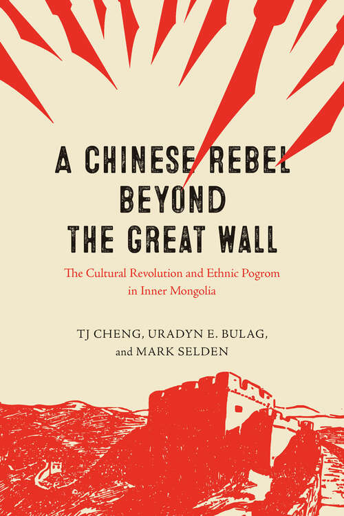 Book cover of A Chinese Rebel beyond the Great Wall: The Cultural Revolution and Ethnic Pogrom in Inner Mongolia (Silk Roads)