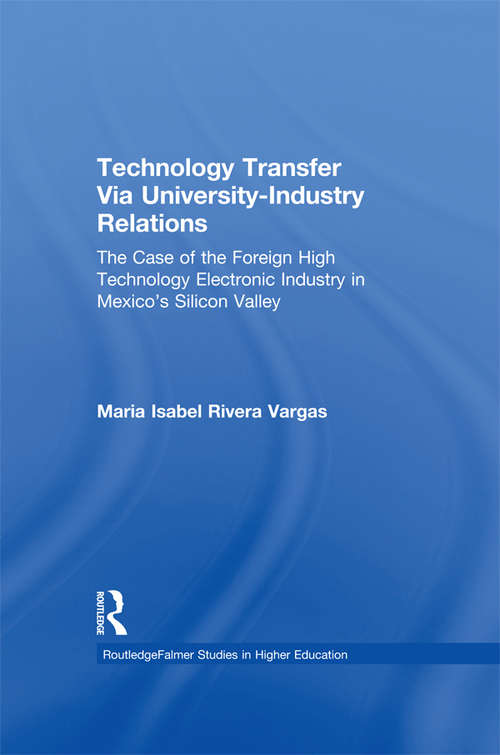 Book cover of Technology Transfer Via University-Industry Relations: The Case of the Foreign High Technology Electronic Industry in Mexico's Silicon Valley (RoutledgeFalmer Studies in Higher Education)