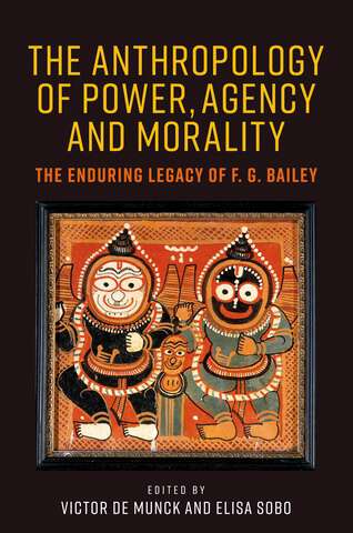 Book cover of The anthropology of power, agency, and morality: The enduring legacy of F. G. Bailey