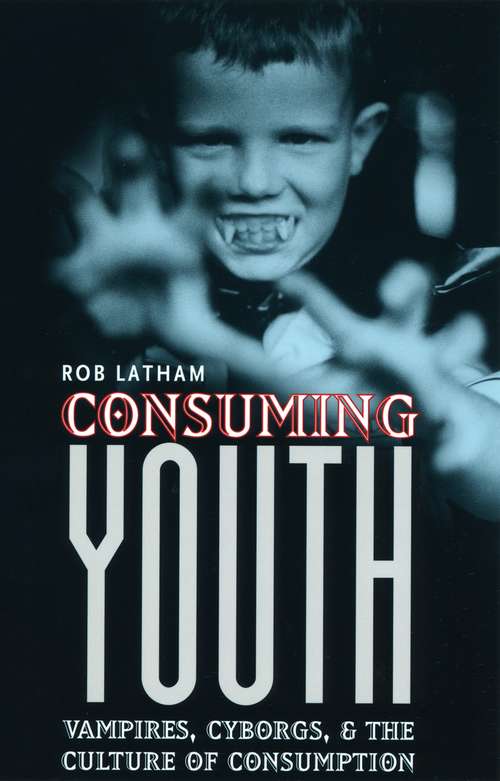 Book cover of Consuming Youth: Vampires, Cyborgs, and the Culture of Consumption