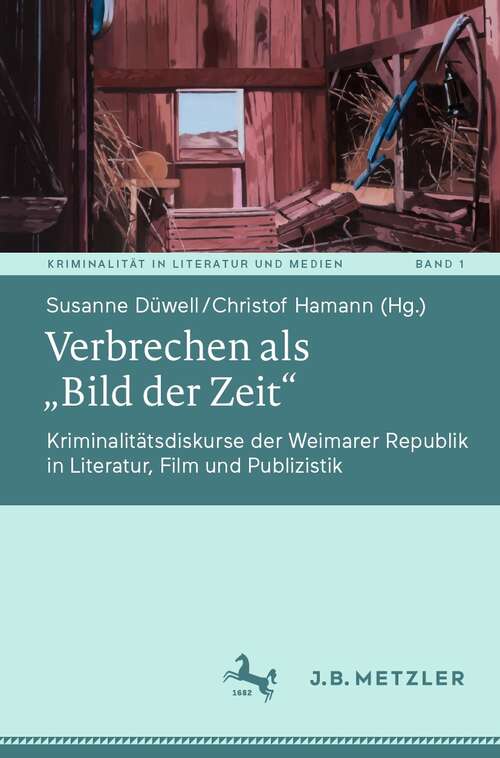 Book cover of Verbrechen als „Bild der Zeit“: Kriminalitätsdiskurse der Weimarer Republik in Literatur, Film und Publizistik (1. Aufl. 2021) (Kriminalität in Literatur und Medien #1)