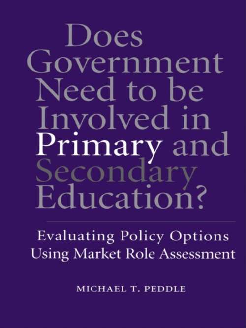 Book cover of Does Government Need to be Involved in Primary and Secondary Education: Evaluating Policy Options Using Market Role Assessment (Routledge Research in Public Administration and Public Policy)
