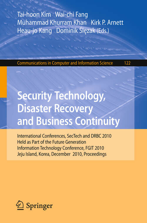 Book cover of Security Technology, Disaster Recovery and Business Continuity: International Conferences, SecTech and DRBC 2010, Held as Part of the Future Generation Information Technology Conference, FGIT 2010, Jeju Island, Korea, December 13-15, 2010. Proceedings (2010) (Communications in Computer and Information Science #122)