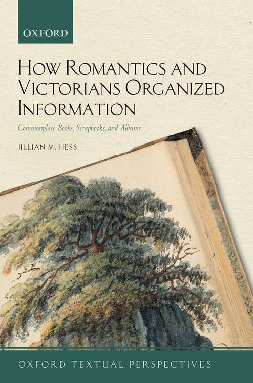 Book cover of How Romantics and Victorians Organized Information: Commonplace Books, Scrapbooks, and Albums (Oxford Textual Perspectives)