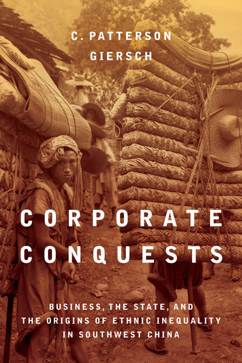 Book cover of Corporate Conquests: Business, the State, and the Origins of Ethnic Inequality in Southwest China