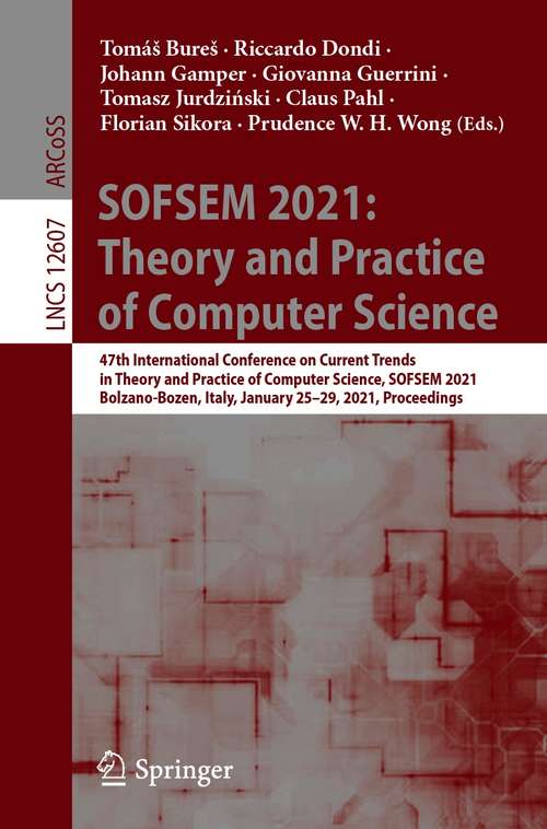 Book cover of SOFSEM 2021: 47th International Conference on Current Trends in Theory and Practice of Computer Science, SOFSEM 2021, Bolzano-Bozen, Italy, January 25–29, 2021, Proceedings (1st ed. 2021) (Lecture Notes in Computer Science #12607)