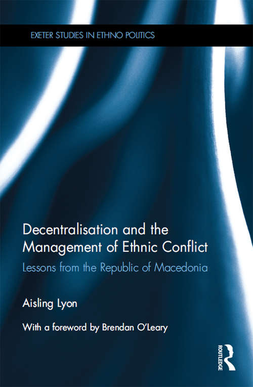 Book cover of Decentralisation and the Management of Ethnic Conflict: Lessons from the Republic of Macedonia (Exeter Studies in Ethno Politics)