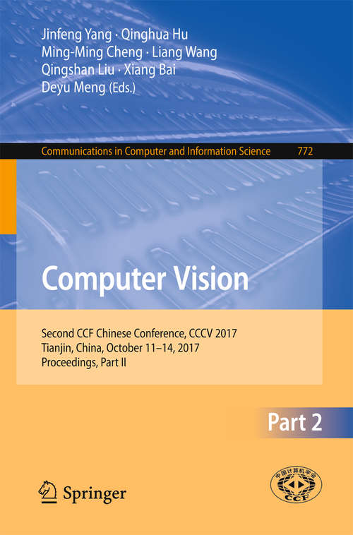 Book cover of Computer Vision: Second CCF Chinese Conference, CCCV 2017, Tianjin, China, October 11–14, 2017, Proceedings, Part II (1st ed. 2017) (Communications in Computer and Information Science #772)