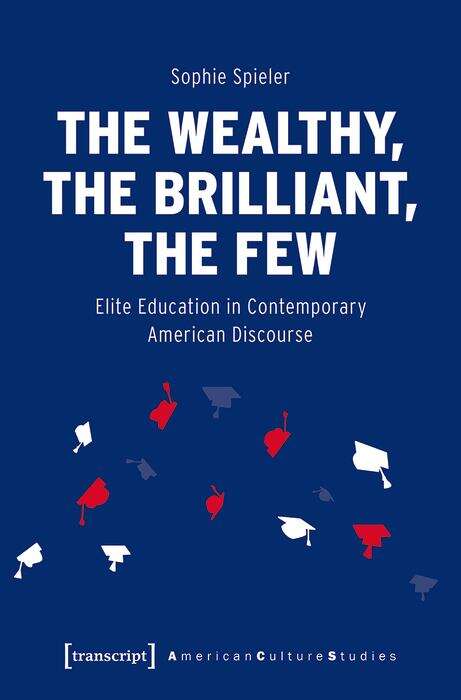 Book cover of The Wealthy, the Brilliant, the Few: Elite Education in Contemporary American Discourse (American Culture Studies #33)