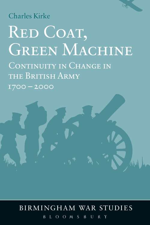 Book cover of Red Coat, Green Machine: Continuity in Change in the British Army 1700 to 2000 (Birmingham War Studies)