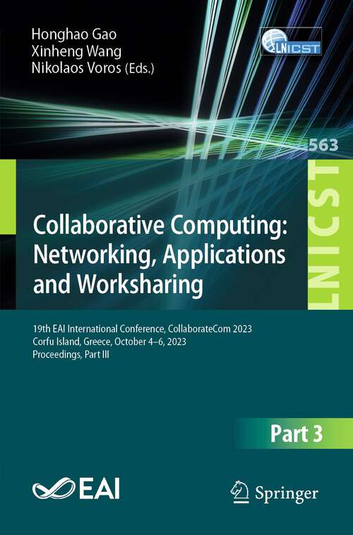 Book cover of Collaborative Computing: 19th EAI International Conference, CollaborateCom 2023, Corfu Island, Greece, October 4-6, 2023, Proceedings, Part III (1st ed. 2024) (Lecture Notes of the Institute for Computer Sciences, Social Informatics and Telecommunications Engineering #563)