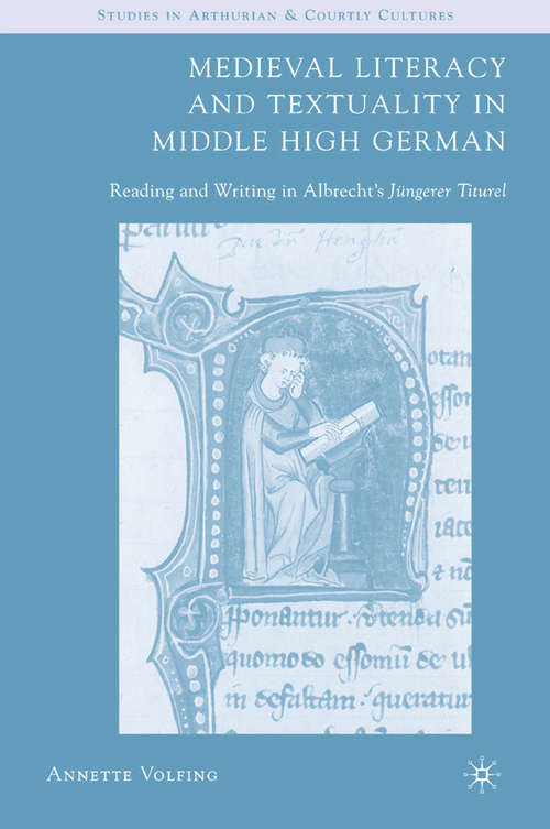 Book cover of Medieval Literacy and Textuality in Middle High German: Reading and Writing in Albrecht's Jüngerer Titurel (2007) (Arthurian and Courtly Cultures)