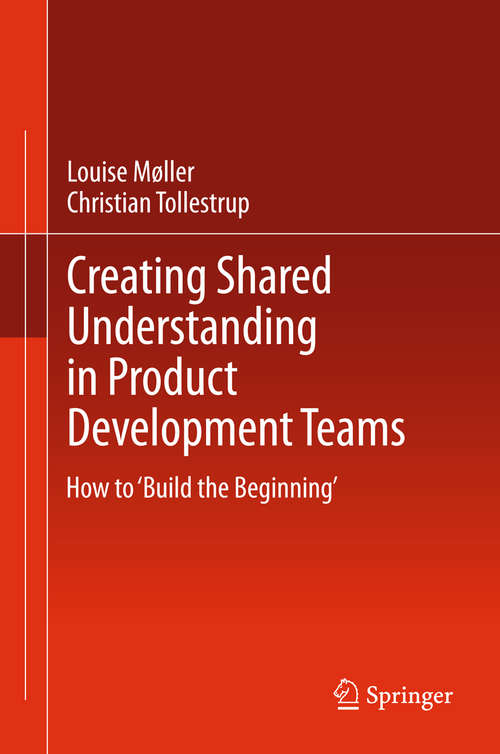 Book cover of Creating Shared Understanding in Product Development Teams: How to ‘Build the Beginning’ (2013)