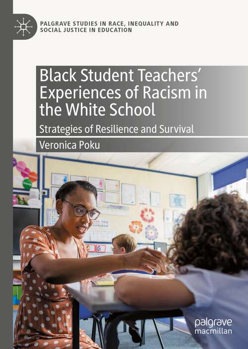 Book cover of Black Student Teachers' Experiences of Racism in the White School: Strategies of Resilience and Survival (1st ed. 2022) (Palgrave Studies in Race, Inequality and Social Justice in Education)