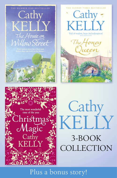 Book cover of Cathy Kelly 3-Book Collection 2: The House On Willow Street, The Honey Queen, Christmas Magic, Plus Bonus Short Story: The Perfect Holiday (ePub edition)