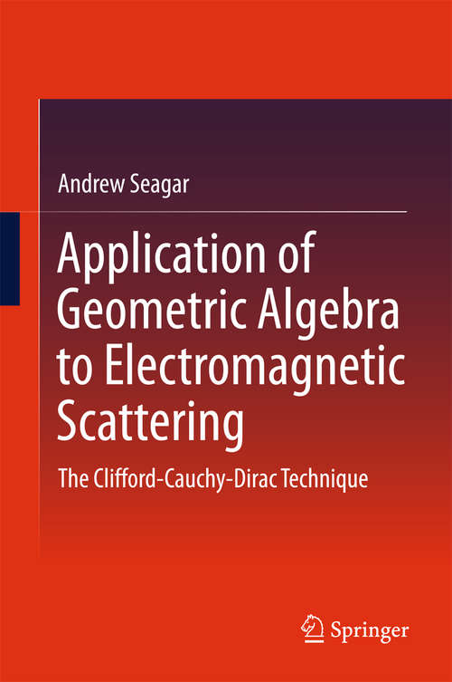 Book cover of Application of Geometric Algebra to Electromagnetic Scattering: The Clifford-Cauchy-Dirac Technique (1st ed. 2016)