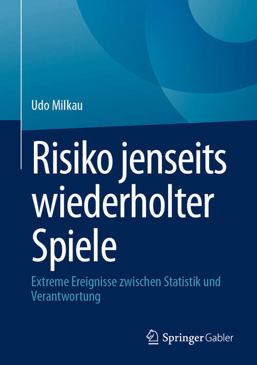 Book cover of Risiko jenseits wiederholter Spiele: Extreme Ereignisse zwischen Statistik und Verantwortung (2024)