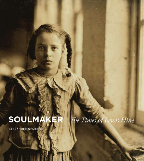 Book cover of Soulmaker: The Times of Lewis Hine