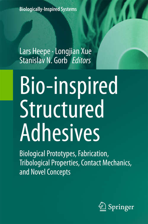 Book cover of Bio-inspired Structured Adhesives: Biological Prototypes, Fabrication, Tribological Properties, Contact Mechanics, and Novel Concepts (Biologically-Inspired Systems #9)