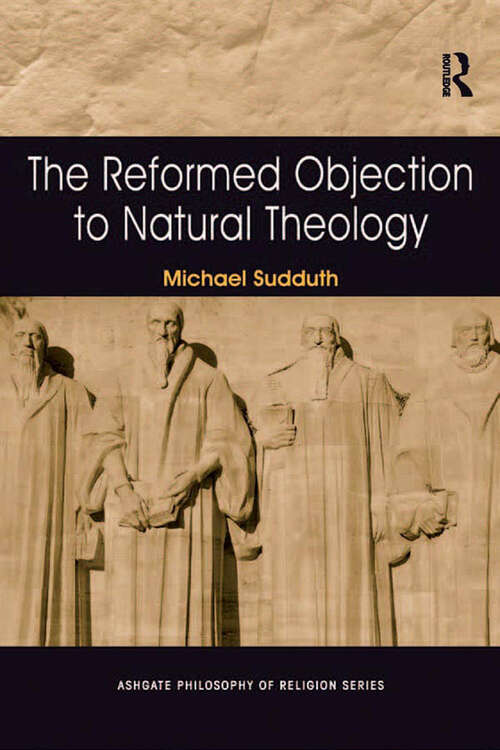 Book cover of The Reformed Objection to Natural Theology (Routledge Philosophy of Religion Series)