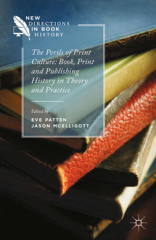 Book cover of The Perils of Print Culture: Book, Print and Publishing History in Theory and Practice (2014) (New Directions in Book History)