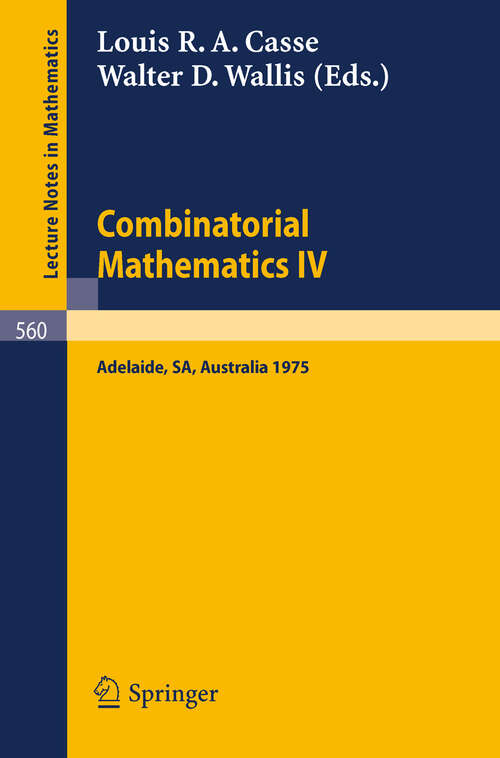 Book cover of Combinatorial Mathematics IV: Proceedings of the Fourth Australian Conference, Held at the University of Adelaide, 27-29 August, 1975 (1976) (Lecture Notes in Mathematics #560)