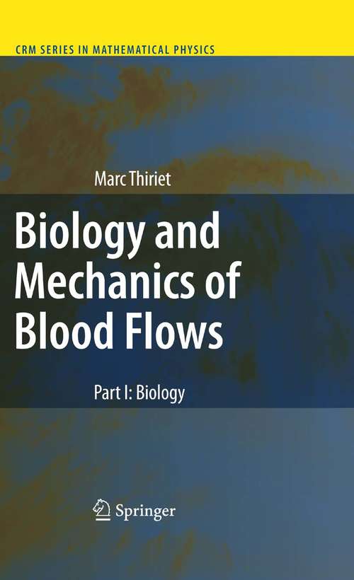 Book cover of Biology and Mechanics of Blood Flows: Part I: Biology (2008) (CRM Series in Mathematical Physics)