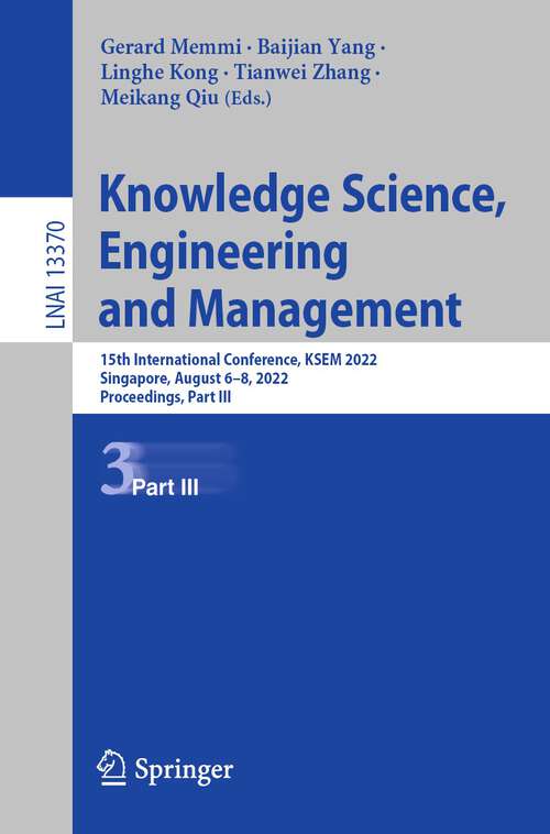 Book cover of Knowledge Science, Engineering and Management: 15th International Conference, KSEM 2022, Singapore, August 6–8, 2022, Proceedings, Part III (1st ed. 2022) (Lecture Notes in Computer Science #13370)