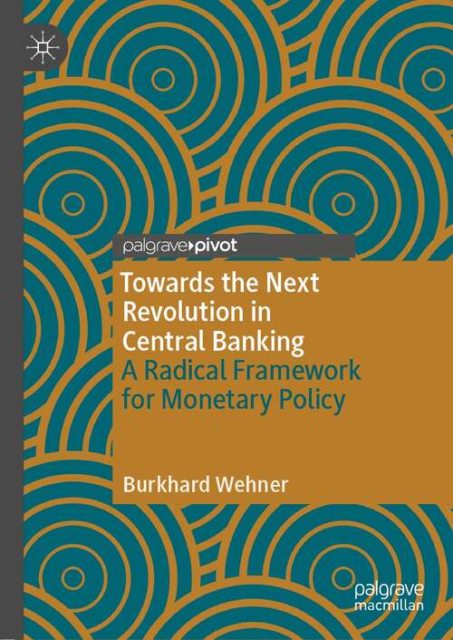 Book cover of Towards the Next Revolution in Central Banking: A Radical Framework for Monetary Policy (1st ed. 2021)
