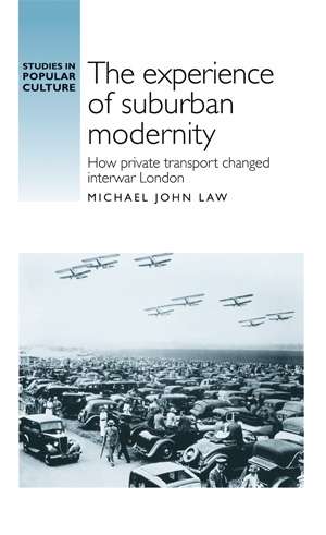 Book cover of The experience of suburban modernity: How private transport changed interwar London (Studies in Popular Culture)