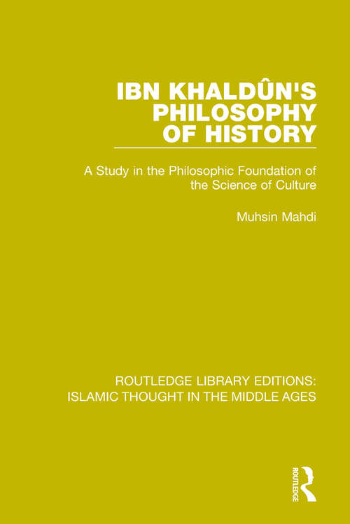 Book cover of Ibn Khaldûn's Philosophy of History: A Study in the Philosophic Foundation of the Science of Culture (Routledge Library Editions: Islamic Thought in the Middle Ages)