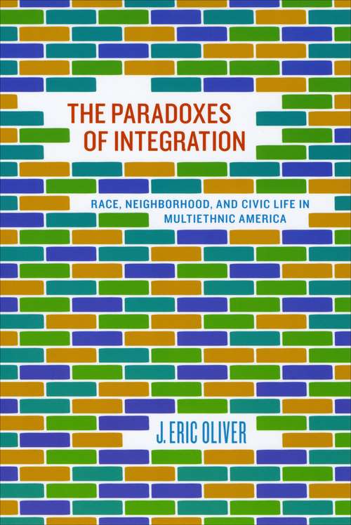 Book cover of The Paradoxes of Integration: Race, Neighborhood, and Civic Life in Multiethnic America