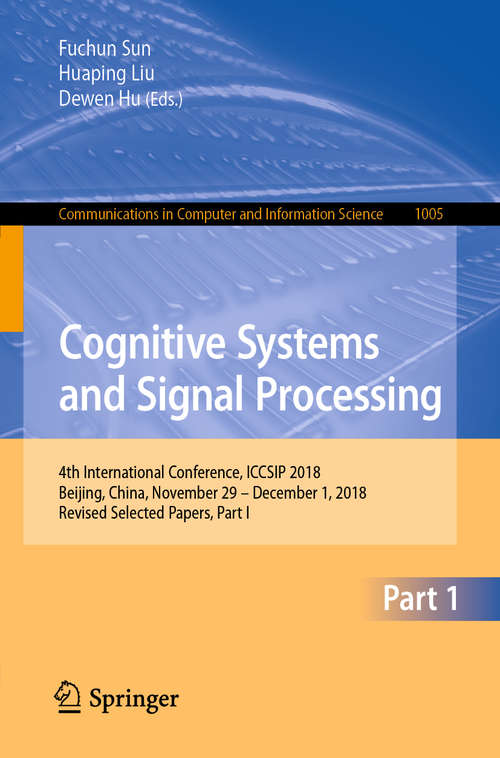Book cover of Cognitive Systems and Signal Processing: 4th International Conference, ICCSIP 2018, Beijing, China, November 29 - December 1, 2018, Revised Selected Papers, Part I (1st ed. 2019) (Communications in Computer and Information Science #1005)