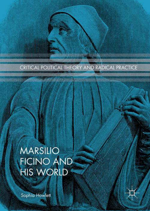 Book cover of Marsilio Ficino and His World (1st ed. 2016) (Critical Political Theory and Radical Practice)