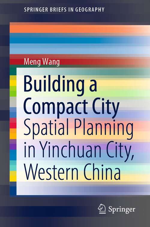 Book cover of Building a Compact City: Spatial Planning in Yinchuan City, Western China (1st ed. 2022) (SpringerBriefs in Geography)