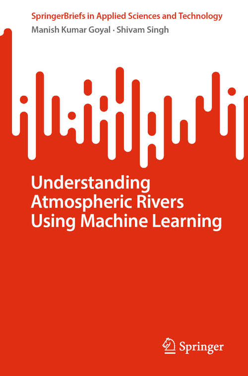 Book cover of Understanding Atmospheric Rivers Using Machine Learning (2024) (SpringerBriefs in Applied Sciences and Technology)