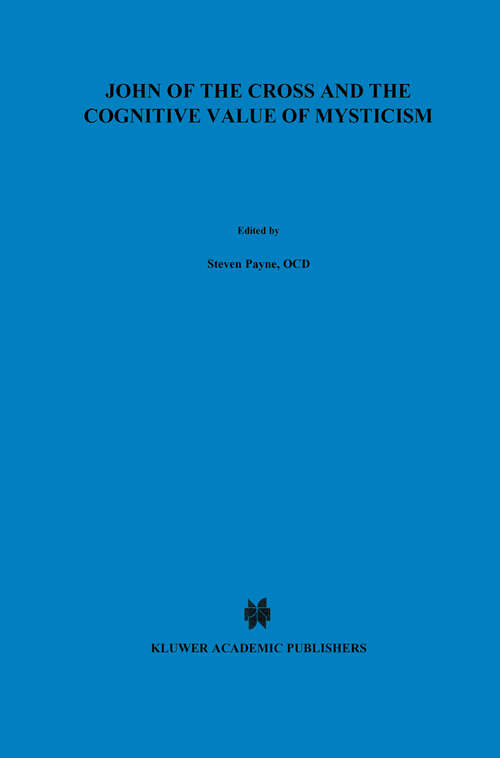 Book cover of John of the Cross and the Cognitive Value of Mysticism: An Analysis of Sanjuanist Teaching and its Philosophical Implications for Contemporary Discussions of Mystical Experience (1990) (The New Synthese Historical Library #37)