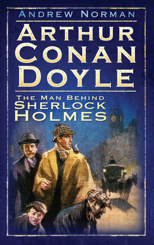Book cover of Arthur Conan Doyle: The Man Behind Sherlock Holmes