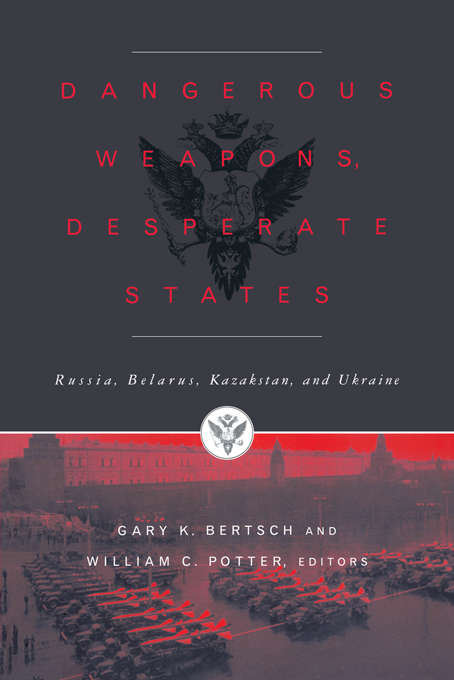 Book cover of Dangerous Weapons, Desperate States: Russia, Belarus, Kazakstan and Ukraine